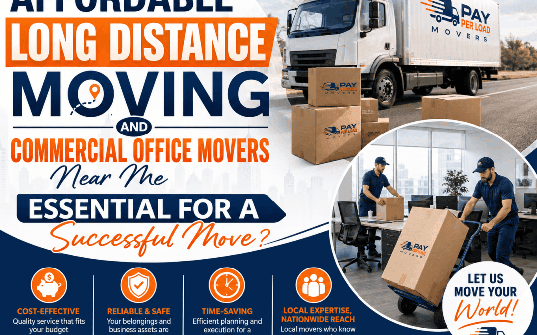 Why Are Affordable Long Distance Moving and Commercial Office Movers Near Me Essential for a Successful Move?